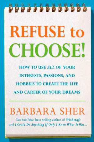 Refuse to Choose!: A Revolutionary Program for Doing Everything That You Love de Barbara Sher