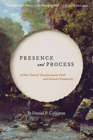 Presence and Process: A Path Toward Transformative Faith and Inclusive Community de Daniel P. Coleman