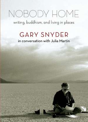 Nobody Home: Writing, Buddhism, and Living in Places de Gary Snyder