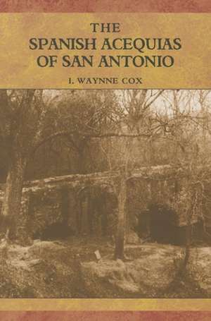 The Spanish Acequias of San Antonio de I. Waynne Cox