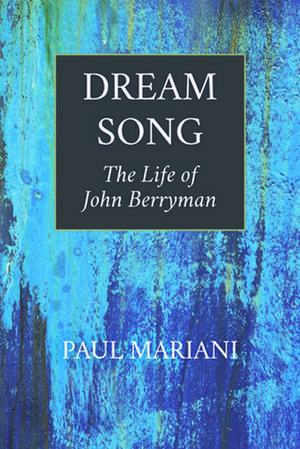 Dream Song: The Life of John Berryman de Paul Mariani