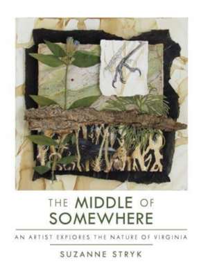 The Middle of Somewhere: An Artist Explores the Nature of Virginia de Suzanne Stryk