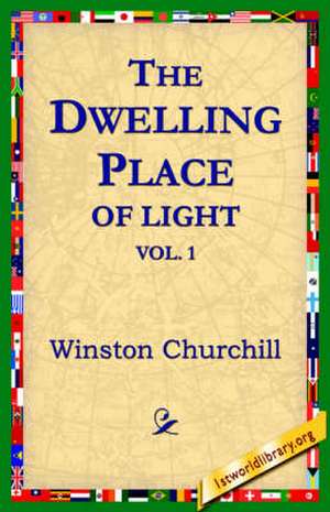 The Dwelling-Place of Light, Vol 1 de Winston S. Churchill