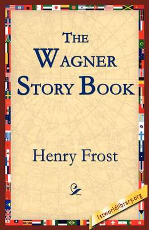 The Wagner Story Book de Henry Frost