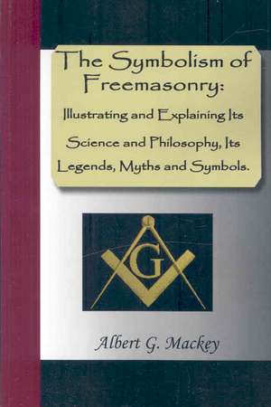 The Symbolism of Freemasonry de Albert G. MacKey