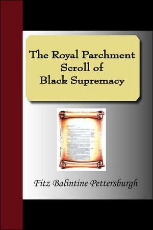 The Royal Parchment Scroll of Black Supremacy de Fitz Balintine Pettersburgh