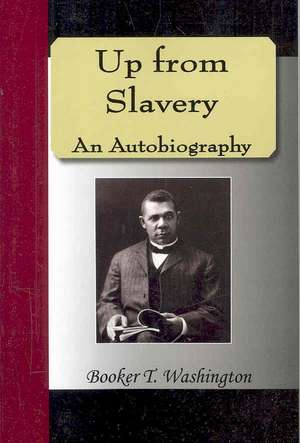 Up from Slavery - An Autobiography de Booker T Washington