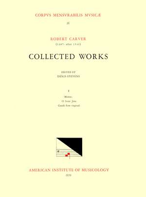 CMM 16 ROBERT CARVER (1487-after 1546). Collected Works, edited by Denis Stevens. The 2 extant motets: O bone Jesu (for 19 voices) and Gaude flore virginali de Denis Stevens