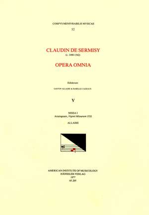 CMM 52 CLAUDIN DE SERMISY (ca. 1490-1562), Opera Omnia, edited by Gaston Allaire and Isabelle Cazeaux. Vol. V Missa I Attaingnant, Viginti Missarum 1532 de Gaston Allaire