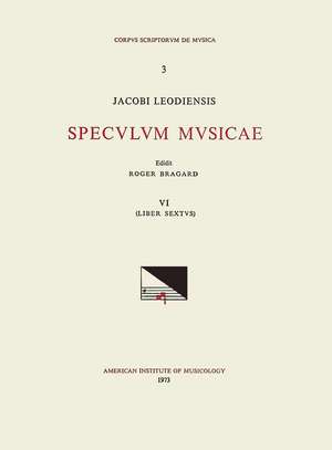 CSM 3 JACOBUS LEODIENSIS (Jacobus of Liège) (1260?-1330?), Speculum Musicae, edited by Roger Bragard in 7 volumes. Vol. VI Liber sextus de Roger Bragard