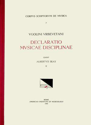 CSM 7 UGOLINUS URBEVETANIS (Ugolino of Orvieto) (ca. 1380-ca. 1457), Declaratio musicae disciplinae, edited by Albert Seay in 3 volumes. Vol. II Liber secundus and Liber tertius de Albert Seay