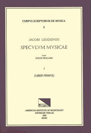 CSM 3 JACOBUS LEODIENSIS (Jacobus of Liège) (1260?-1330?), Speculum Musicae, edited by Roger Bragard in 7 volumes. Vol. I Liber primus de Roger Bragard