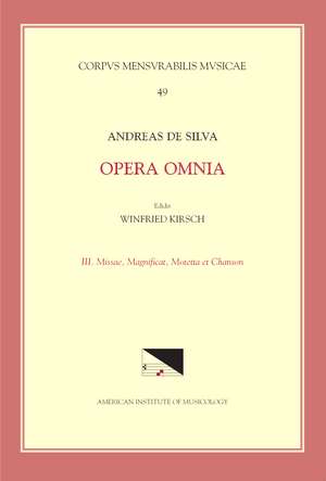 CMM 49 ANDREAS DE SILVA (last quarter, 15th-first third, 16th c.), Opera Omnia, edited by Winfried Kirsch in 3 volumes. Vol. III Masses, Magnificat, Motets, & Chanson de Winfried Kirsch