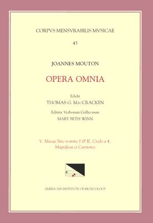 CMM 43 JEAN MOUTON (ca. 1459-1522), Opera Omnia, edited by Thomas G. MacCracken with Mary Beth Winn. Vol. V Missae sine nomine I & II, Credo a 4, Magnificat et Chansons de Thomas G. MacCracken