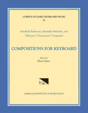 CEKM 34 ANNIBALE PADOVANO (ca. 1527- ca. 1575) and SPERINDIO BERTHOLDO (ca. 1530-1570), Compositions for Keyboard, edited by Klaus Speer de Klaus Speer