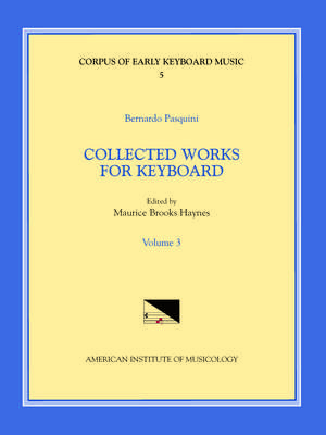 CEKM 5 BERNARDO PASQUINI (1637-1710), Collected Works for Keyboard, edited by Maurice Brooks Haynes. Vol. III de Maurice Brooks Haynes