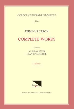 CMM 114 FIRMINUS CARON (2nd half 15th century), Collected Works, edited by Murray Steib and Sean Gallagher, Vol. 1. Masses de Murray Steib