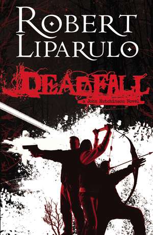 Deadfall: A John Hutchinson Novel de Robert Liparulo