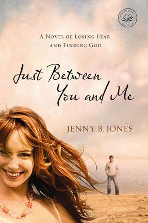 Just Between You and Me: A Novel of Losing Fear and Finding God de Jenny B. Jones