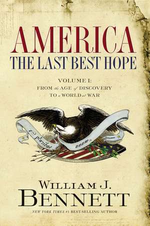 America: The Last Best Hope (Volume I): From the Age of Discovery to a World at War de William J. Bennett