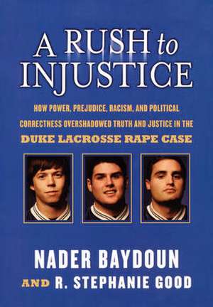 A Rush to Injustice: How Power, Prejudice, Racism, and Political Correctness Overshadowed Truth and Justice in the Duke Lacrosse Rape Case de Nader Baydoun