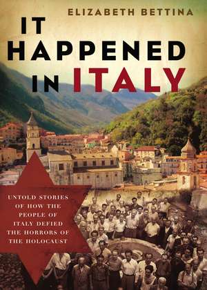 It Happened in Italy: Untold Stories of How the People of Italy Defied the Horrors of the Holocaust de Elizabeth Bettina