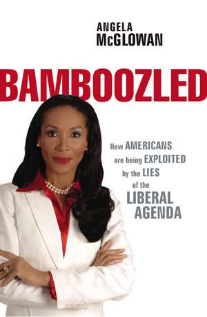 Bamboozled: How Americans are being Exploited by the Lies of the Liberal Agenda de Angela McGlowan