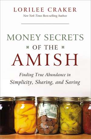 Money Secrets of the Amish: Finding True Abundance in Simplicity, Sharing, and Saving de Lorilee Craker