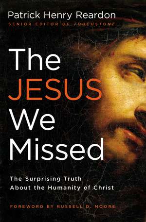 The Jesus We Missed: The Surprising Truth About the Humanity of Christ de Father Patrick Reardon