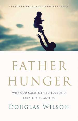 Father Hunger: Why God Calls Men to Love and Lead Their Families de Douglas Wilson