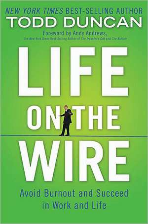 Life on the Wire: Avoid Burnout and Succeed in Work and Life de Todd Duncan