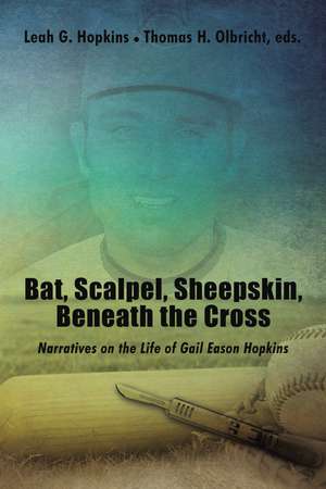 Bat, Scalpel, Sheepskin, Beneath the Cross: Narratives on the Life of Gail Eason Hopkins de Thomas H. Olbricht