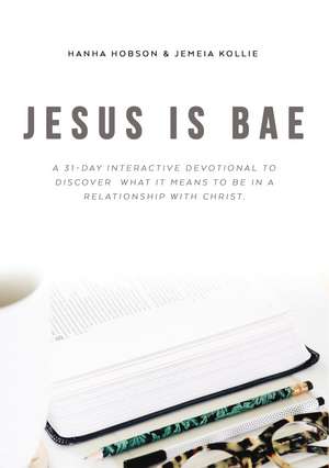 Jesus is Bae: A 31 Day Interactive Devotional to Discover What it Means To Be In a Relationship With Christ de Hanha Hobson