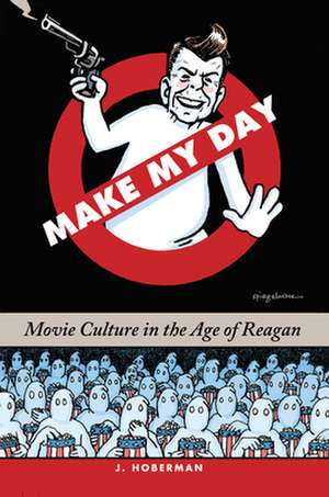 Make My Day: Movie Culture in the Age of Reagan de HOBERMAN