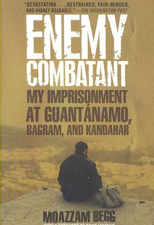 Enemy Combatant: My Imprisonment at Guantanamo, Bagram, and Kandahar de Moazzam Begg