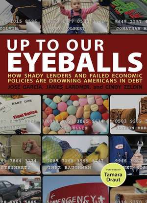 Up To Our Eyeballs: The Hidden Truths and Consequences of Debt in Today's America de Jose Garcia