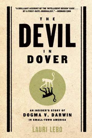 Devil In Dover: An Insider's Story of Dogma v. Darwin in Small-Town America de Lauri Lebo