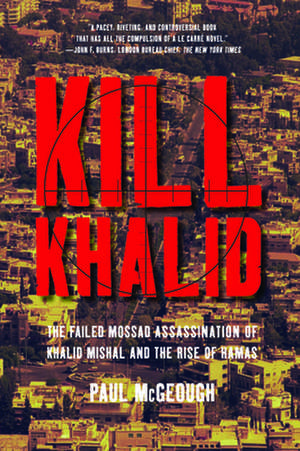 Kill Khalid: The Failed Mossad Assassination of Khalid Mishal and the Rise of Hamas de Paul McGeough