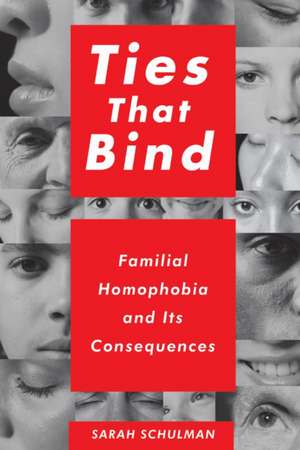 Ties That Bind: Familial Homophobia and Its Consequences de Sarah Schulman