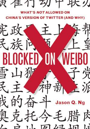 Blocked on Weibo: What Gets Suppressed on China's Version of Twitter (and Why) de Jason Q. Ng