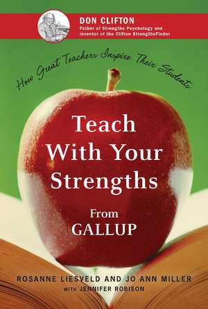 Teach With Your Strengths: How Great Teachers Inspire Their Students de Rosanne Liesveld