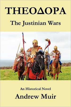 Theodora. the Justinian Wars de Andrew Muir