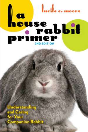 A House Rabbit Primer, 2nd Edition de Lucile C Moore