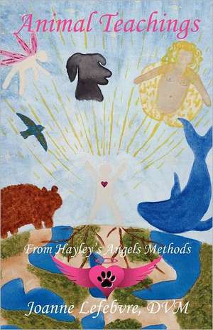 Animal Teachings: From Hayley's Angels Methods de Joanne Lefebvre