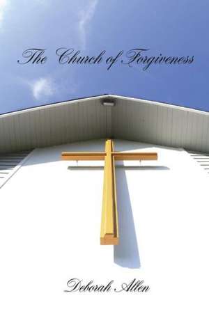 The Church of Forgiveness de Deborah Allen