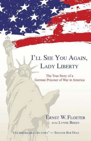 I'll See You Again, Lady Liberty: The True Story of a German Prisoner of War in America de Ernst W. Floeter