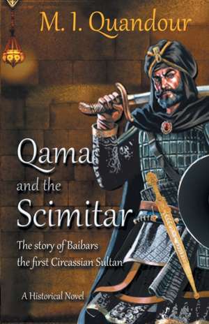 Qama and the Scimitar: The Story of Baibars, the First Circassian Sultan de M. I. Quandour