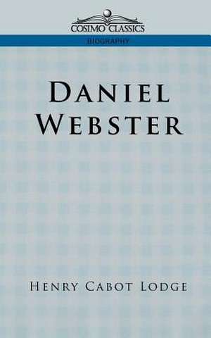 Daniel Webster de Henry Cabot Lodge