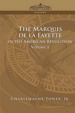 The Marquis de La Fayette in the American Revolution Volume 1 de Charlemagne Jr. Tower