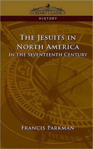 The Jesuits in North America in the Seventeenth Century de Francis Jr. Parkman